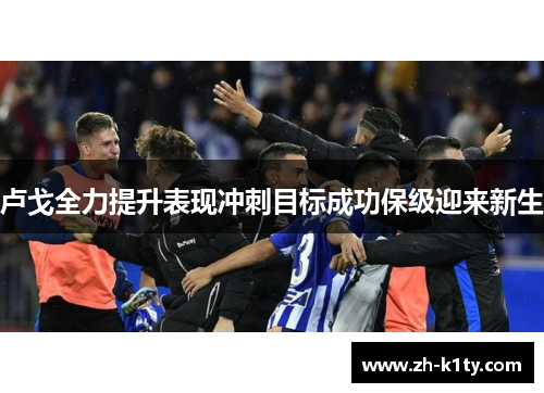 卢戈全力提升表现冲刺目标成功保级迎来新生