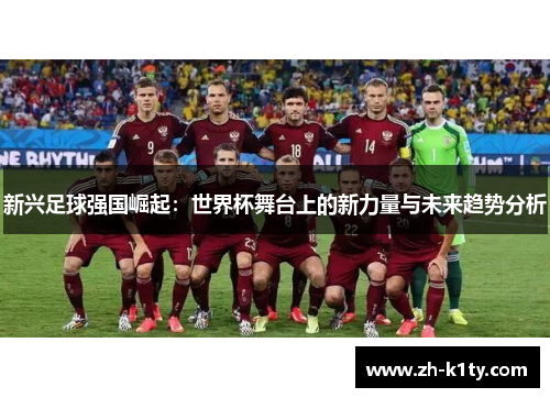 新兴足球强国崛起：世界杯舞台上的新力量与未来趋势分析