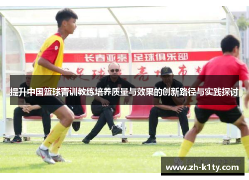 提升中国篮球青训教练培养质量与效果的创新路径与实践探讨