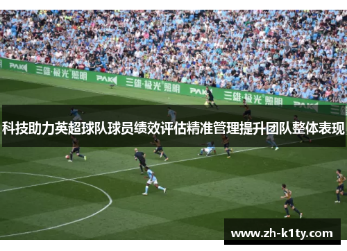 科技助力英超球队球员绩效评估精准管理提升团队整体表现