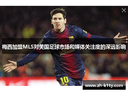 梅西加盟MLS对美国足球市场和媒体关注度的深远影响