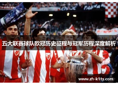 五大联赛球队欧冠历史征程与冠军历程深度解析