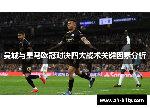 曼城与皇马欧冠对决四大战术关键因素分析
