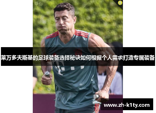 莱万多夫斯基的足球装备选择秘诀如何根据个人需求打造专属装备