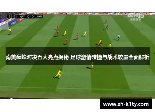 南美巅峰对决五大亮点揭秘 足球激情碰撞与战术较量全面解析
