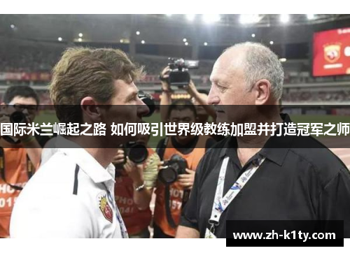 国际米兰崛起之路 如何吸引世界级教练加盟并打造冠军之师