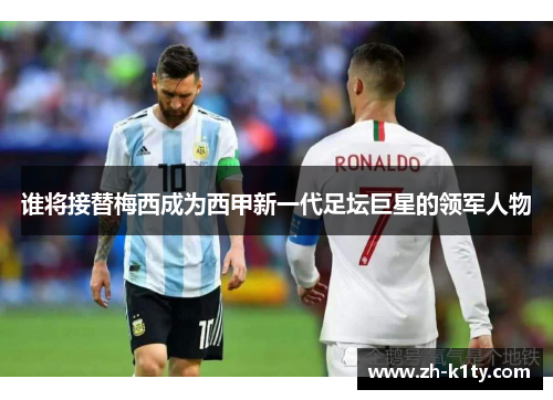 谁将接替梅西成为西甲新一代足坛巨星的领军人物