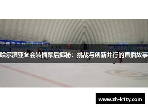 哈尔滨亚冬会转播幕后揭秘：挑战与创新并行的直播故事