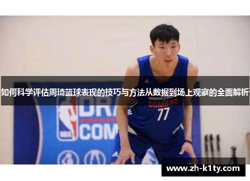 如何科学评估周琦篮球表现的技巧与方法从数据到场上观察的全面解析