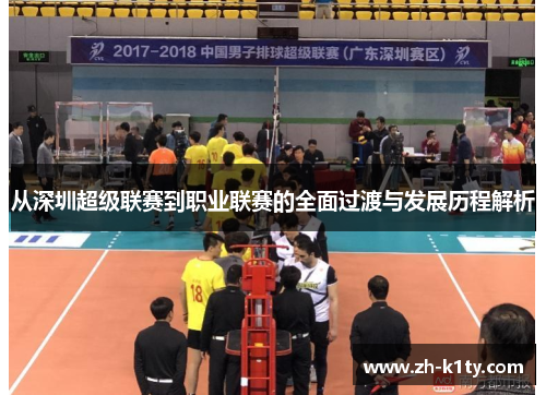 从深圳超级联赛到职业联赛的全面过渡与发展历程解析