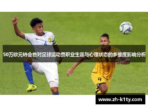 50万欧元转会费对足球运动员职业生涯与心理状态的多维度影响分析