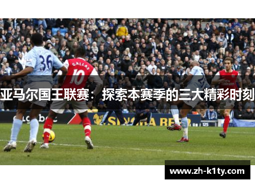 亚马尔国王联赛：探索本赛季的三大精彩时刻