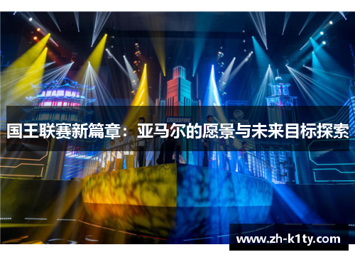 国王联赛新篇章：亚马尔的愿景与未来目标探索