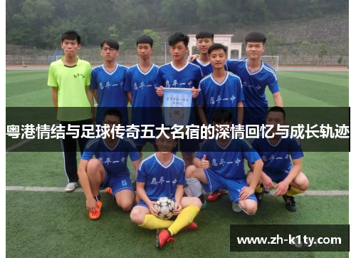 粤港情结与足球传奇五大名宿的深情回忆与成长轨迹