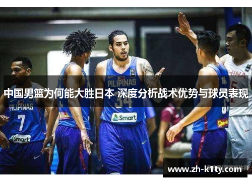 中国男篮为何能大胜日本 深度分析战术优势与球员表现