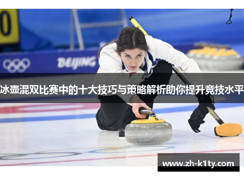 冰壶混双比赛中的十大技巧与策略解析助你提升竞技水平