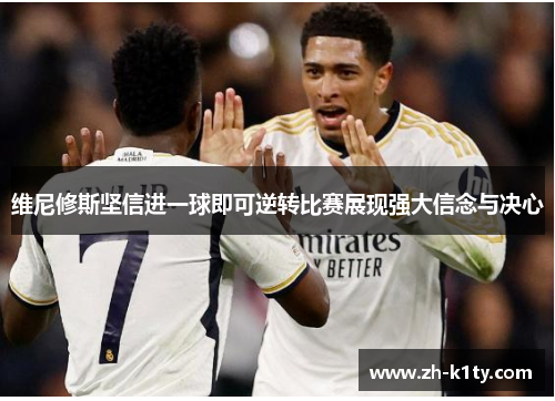 维尼修斯坚信进一球即可逆转比赛展现强大信念与决心