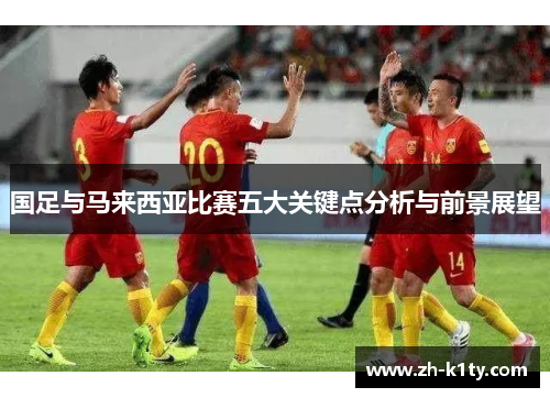 国足与马来西亚比赛五大关键点分析与前景展望