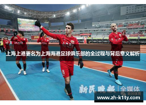上海上港更名为上海海港足球俱乐部的全过程与背后意义解析