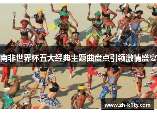 南非世界杯五大经典主题曲盘点引领激情盛宴