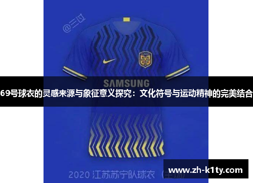 69号球衣的灵感来源与象征意义探究：文化符号与运动精神的完美结合