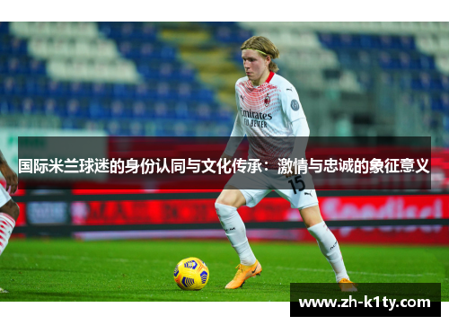 国际米兰球迷的身份认同与文化传承：激情与忠诚的象征意义