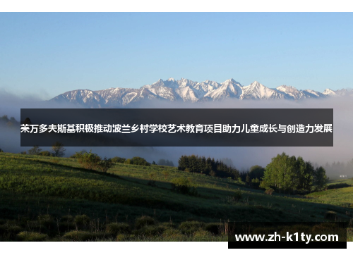 莱万多夫斯基积极推动波兰乡村学校艺术教育项目助力儿童成长与创造力发展